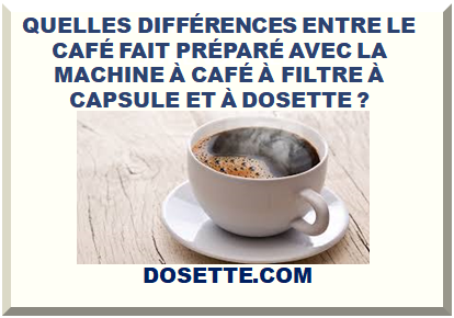 QUELLES DIFFÉRENCES ENTRE LE CAFÉ FAIT PRÉPARÉ AVEC LA MACHINE À CAFÉ À FILTRE À CAPSULE ET À DOSETTE ?